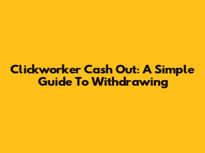 Clickworker Cash Out: A Simple Guide To Withdrawing