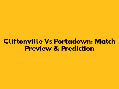 Cliftonville Vs Portadown: Match Preview & Prediction