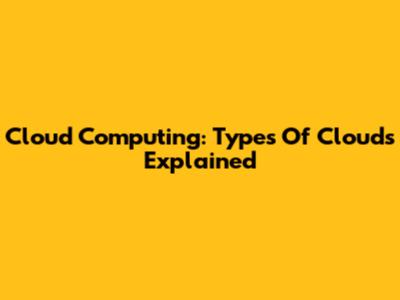 Cloud Computing: Types Of Clouds Explained