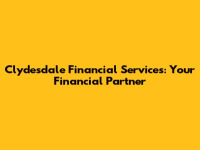 Clydesdale Financial Services: Your Financial Partner