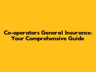 Co-operators General Insurance: Your Comprehensive Guide