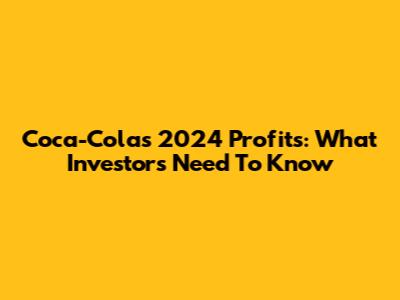 Coca-Cola's 2024 Profits: What Investors Need To Know