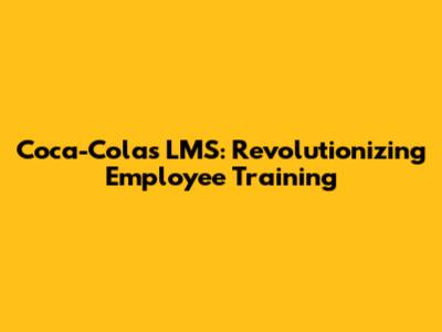 Coca-Cola's LMS: Revolutionizing Employee Training