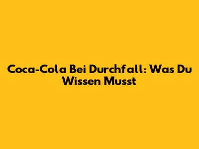 Coca-Cola Bei Durchfall: Was Du Wissen Musst