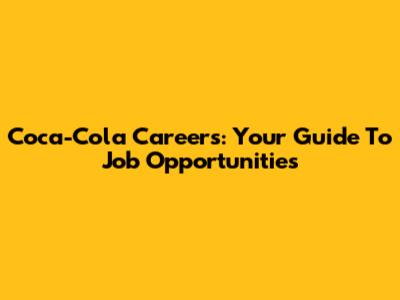 Coca-Cola Careers: Your Guide To Job Opportunities