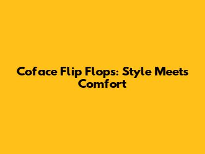 Coface Flip Flops: Style Meets Comfort