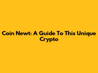 Coin Newt: A Guide To This Unique Crypto