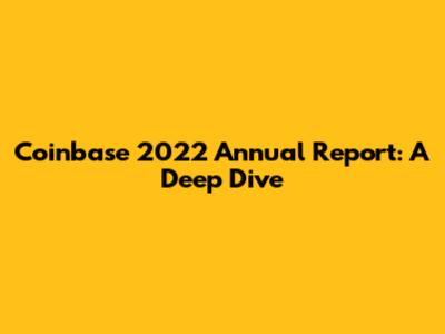 Coinbase 2022 Annual Report: A Deep Dive