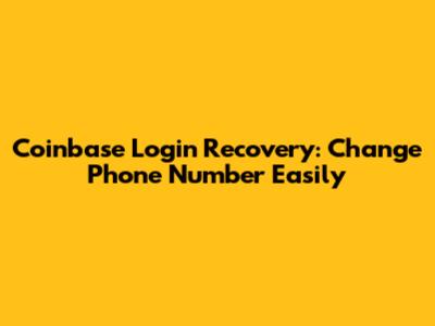 Coinbase Login Recovery: Change Phone Number Easily