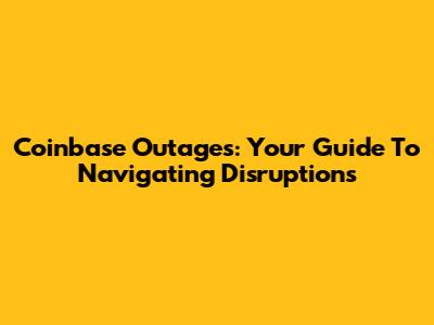 Coinbase Outages: Your Guide To Navigating Disruptions