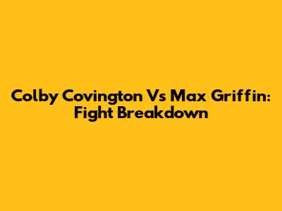 Colby Covington Vs Max Griffin: Fight Breakdown