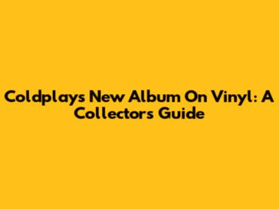 Coldplay's New Album On Vinyl: A Collector's Guide