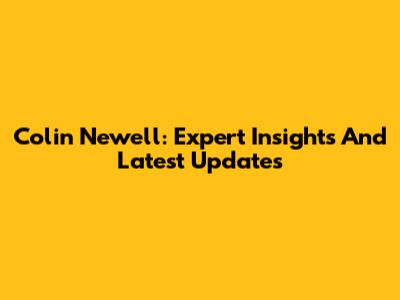 Colin Newell: Expert Insights And Latest Updates