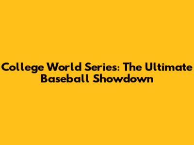 College World Series: The Ultimate Baseball Showdown