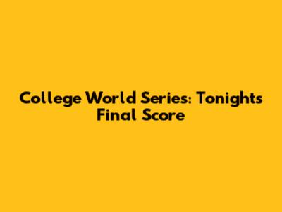College World Series: Tonight's Final Score