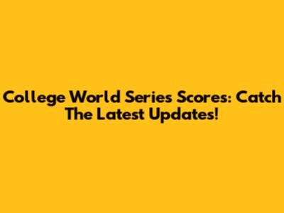 College World Series Scores: Catch The Latest Updates!
