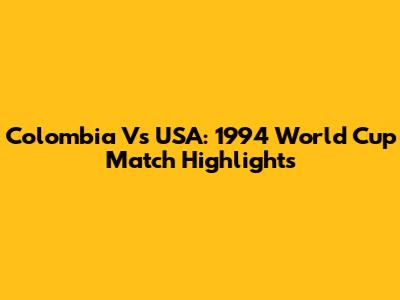 Colombia Vs USA: 1994 World Cup Match Highlights
