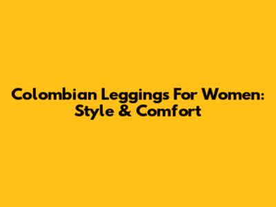 Colombian Leggings For Women: Style & Comfort