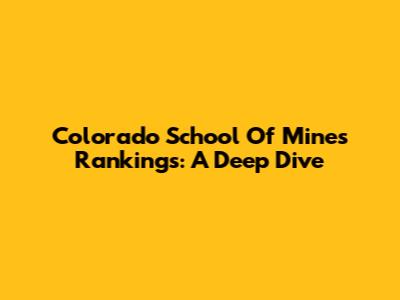 Colorado School Of Mines Rankings: A Deep Dive