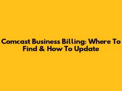 Comcast Business Billing: Where To Find & How To Update