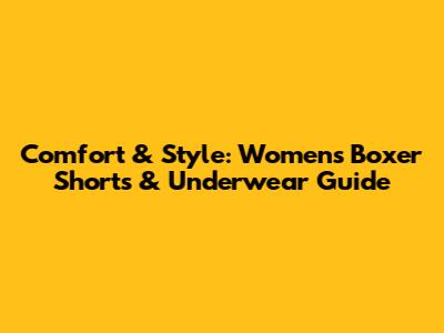Comfort & Style: Women's Boxer Shorts & Underwear Guide