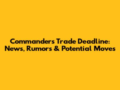 Commanders Trade Deadline: News, Rumors & Potential Moves