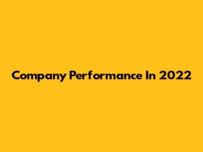 Company Performance In 2022
