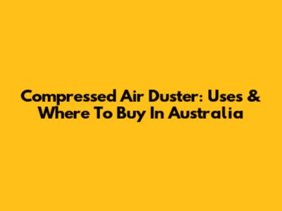 Compressed Air Duster: Uses & Where To Buy In Australia