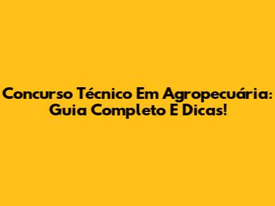 Concurso Técnico Em Agropecuária: Guia Completo E Dicas!