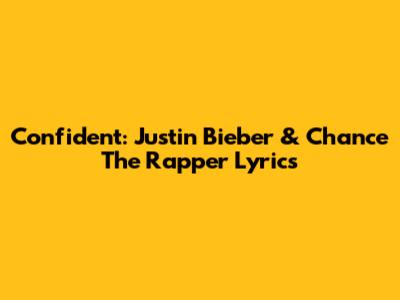 Confident: Justin Bieber & Chance The Rapper Lyrics