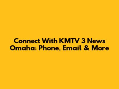 Connect With KMTV 3 News Omaha: Phone, Email & More