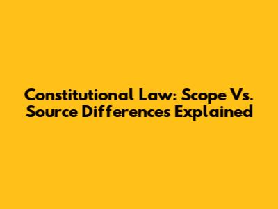 Constitutional Law: Scope Vs. Source Differences Explained
