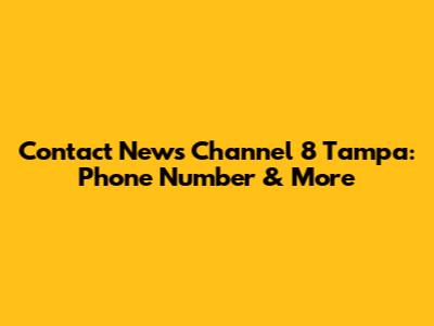 Contact News Channel 8 Tampa: Phone Number & More