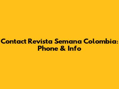 Contact Revista Semana Colombia: Phone & Info