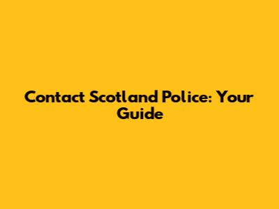 Contact Scotland Police: Your Guide
