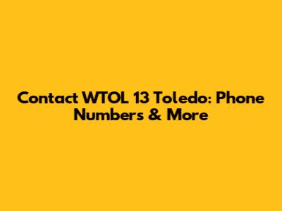 Contact WTOL 13 Toledo: Phone Numbers & More