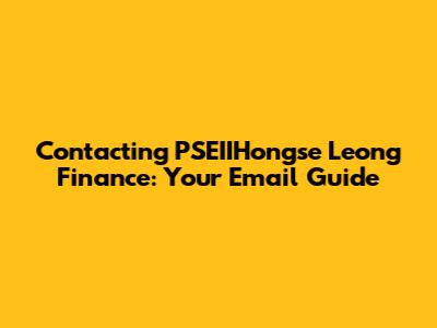 Contacting PSEIIHongse Leong Finance: Your Email Guide