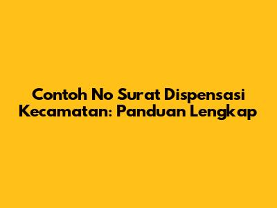 Contoh No Surat Dispensasi Kecamatan: Panduan Lengkap