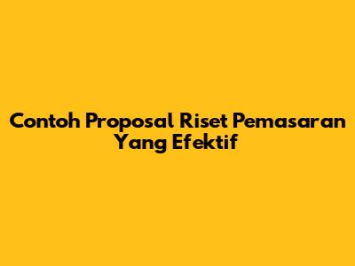 Contoh Proposal Riset Pemasaran Yang Efektif