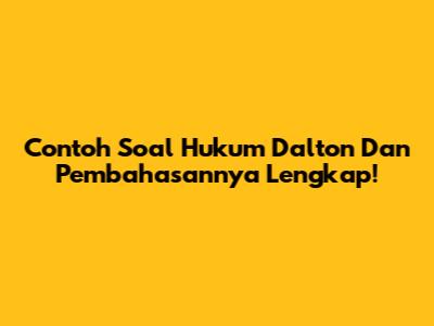 Contoh Soal Hukum Dalton Dan Pembahasannya Lengkap!