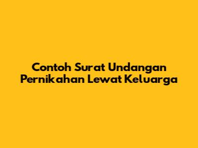 Contoh Surat Undangan Pernikahan Lewat Keluarga