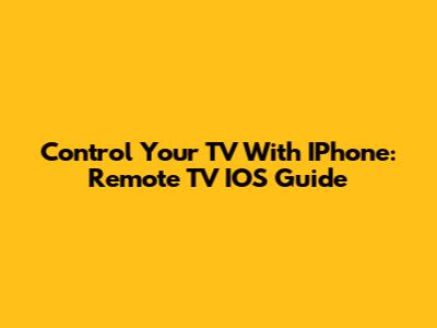 Control Your TV With IPhone: Remote TV IOS Guide