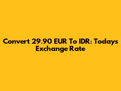 Convert 29.90 EUR To IDR: Today's Exchange Rate