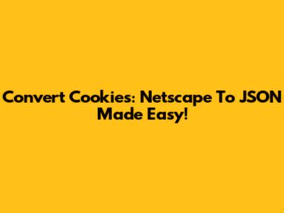 Convert Cookies: Netscape To JSON Made Easy!