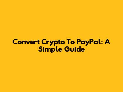 Convert Crypto To PayPal: A Simple Guide