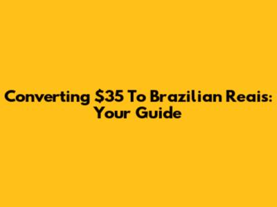 Converting $35 To Brazilian Reais: Your Guide