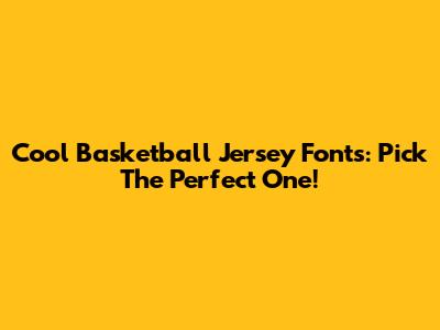 Cool Basketball Jersey Fonts: Pick The Perfect One!
