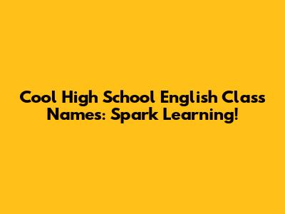 Cool High School English Class Names: Spark Learning!