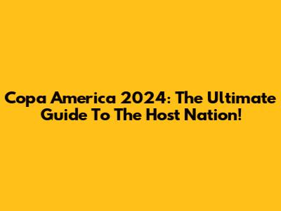 Copa America 2024: The Ultimate Guide To The Host Nation!
