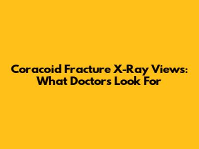Coracoid Fracture X-Ray Views: What Doctors Look For
